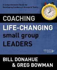 Coaching Life-Changing Small Group Leaders : A Comprehensive Guide for Developing Leaders of Groups and Teams (Groups that Grow)