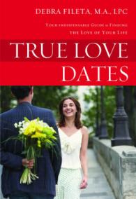 True Love Dates : Your Indispensable Guide to Finding the Love of Your Life
