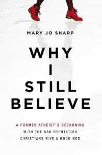 Why I Still Believe : A Former Atheist's Reckoning with the Bad Reputation Christians Give a Good God