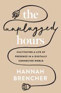 The Unplugged Hours : Cultivating a Life of Presence in a Digitally Connected World