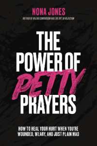 The Power of Petty Prayers : How to Heal Your Hurt When You're Wounded, Weary, and Just Plain Mad