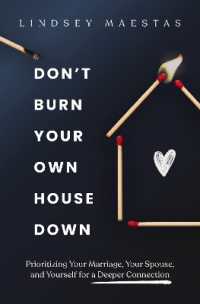 Don't Burn Your Own House Down : Prioritizing Your Marriage, Your Spouse, and Yourself for a Deeper Connection