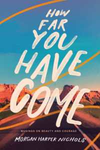 How Far You Have Come : Musings on Beauty and Courage (Morgan Harper Nichols Poetry Collection)