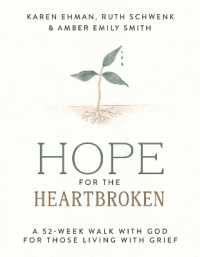 Hope for the Heartbroken : A 52-Week Walk with God for Those Living with Grief