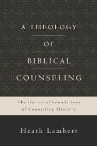 A Theology of Biblical Counseling : The Doctrinal Foundations of Counseling Ministry