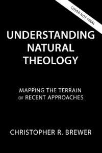 Understanding Natural Theology : Mapping the Terrain of Recent Approaches
