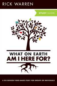 What on Earth Am I Here For? Bible Study Guide (The Purpose Driven Life)