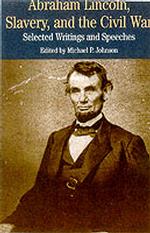 Abraham Lincoln Slavery and Civil War: Selected Writings and Speeches