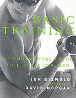 Basic Training : A Fundamental Guide to Fitness for Men （Reprint）