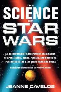 The Science of Star Wars : An Astrophysicists Independent Examination of Space Travel, Aliens, Planets, and Robots as Portrayed in the Star Wars Film