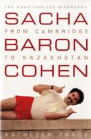 Sacha Baron Cohen: The Unauthorized Biography: From Cambridge to Kazakhstan