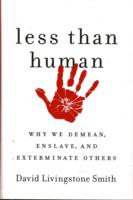 Less than Human : Wy we Demean, Enslave, and Exterminate Others