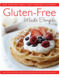 Gluten-Free Made Simple : Easy Everyday Meals That Everyone Can Enjoy