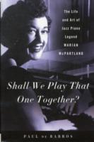 Shall We Play That One Together? : The Life and Art of Jazz Piano Legend Marian McPartland