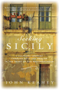 Seeking Sicily : A Cultural Journey through Myth and Reality in the Heart of the Mediterranean
