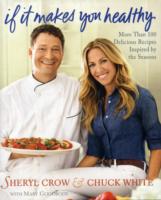 If It Makes You Healthy : More than 100 Delicious Recipes Inspired by the Seasons