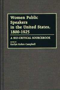 Women Public Speakers in the United States, 1800-1925 : A Bio-Critical Sourcebook