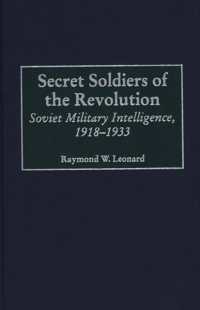 Secret Soldiers of the Revolution : Soviet Military Intelligence, 1918-1933 (Contributions in Military Studies)