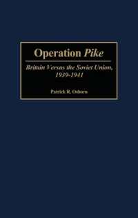 Operation Pike : Britain Versus the Soviet Union, 1939-1941 (Contributions in Military Studies)