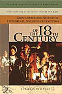 Groundbreaking Scientific Experiments, Inventions, and Discoveries of the 18th Century (Groundbreaking Scientific Experiments, Inventions and Discoveries through the Ages)