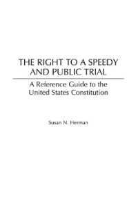 The Right to a Speedy and Public Trial : A Reference Guide to the United States Constitution