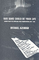 Our Band Could Be Your Life : Scenes from the American Indie Underground 1981-1991
