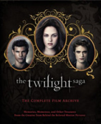 The Twilight Saga : The Complete Film Archive: Memories, Mementos, and Other Treasures from the Creative Team Behind the Beloved Motion Pictures (The