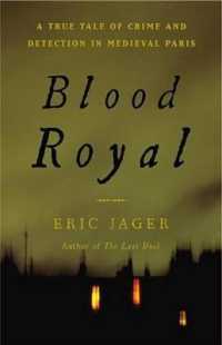 Blood Royal : A True Tale of Crime and Detection in Medieval Paris