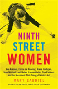 Ninth Street Women : Lee Krasner, Elaine De Kooning, Grace Hartigan, Joan Mitchell, and Helen Frankenthaler: Five Painters and the Movement That Chang