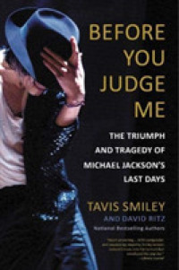 Before You Judge Me : The Triumph and Tragedy of Michael Jackson's Last Days