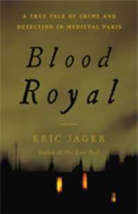Blood Royal : A True Tale of Crime and Detection in Medieval Paris -- Paperback / softback