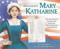 Her Name Was Mary Katharine : The Only Woman Whose Name Is on the Declaration of Independence