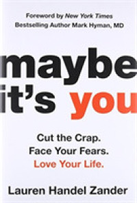 Maybe It's You: Cut the Crap. Face Your Fears. Love Your Life.