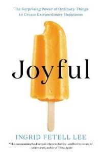 Joyful : The Surprising Power of Ordinary Things to Create Extraordinary Happiness