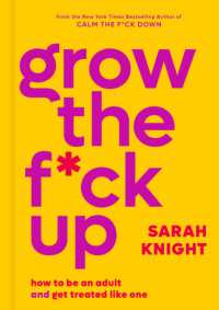 Grow the F*ck Up : How to Be an Adult and Get Treated Like One (No F*cks Given Guide)