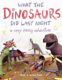 What the Dinosaurs Did Last Night : A Very Messy Adventure