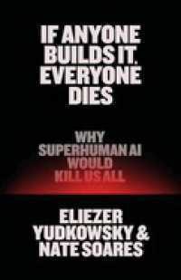 If Anyone Builds It， Everyone Dies : Why Superhuman AI Would Kill Us All