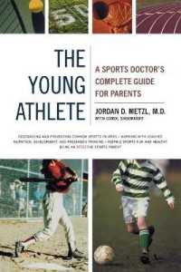 The Young Athlete : A Sports Doctor's Complete Guide for Parents
