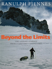 Beyond the Limits : The Lessons Learned from a Lifetime's Adventures （Reprint）