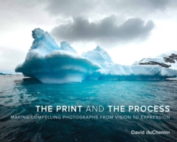 The Print and the Process : Taking Compelling Photographs from Vision to Expression