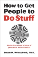 How to Get People to Do Stuff : Master the Art and Science of Persuasion and Motivation