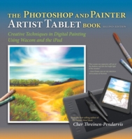 The Photoshop and Painter Artist Tablet Book : Creative Techniques in Digital Painting Using Wacom and the IPad （2ND）