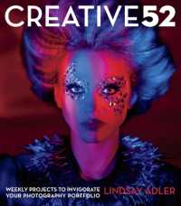 Creative 52 : Weekly Projects to Invigorate Your Photography Portfolio