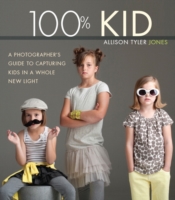 100% Kid : A Photographer's Guide to Capturing Kids in a Whole New Light