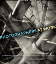 Photographers at Work : Essential Business and Production Skills for Photographers in Editorial, Design, and Advertising (Voices That Matter)