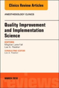 Quality Improvement and Implementation Science, an Issue of Anesthesiology Clinics (The Clinics: Internal Medicine)