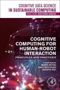 人間とロボットの相互作用のための認知コンピューティング<br>Cognitive Computing for Human-Robot Interaction : Principles and Practices (Cognitive Data Science in Sustainable Computing)