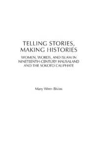 Telling Stories, Making Histories : Women, Words, and Islam in Nineteenth-Century Hausaland and the Sokoto Caliphate