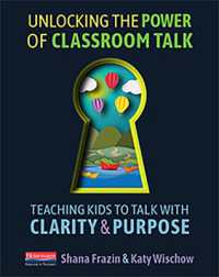 Unlocking the Power of Classroom Talk : Teaching Kids to Talk with Clarity and Purpose