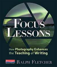 Focus Lessons : How Photography Enhances the Teaching of Writing